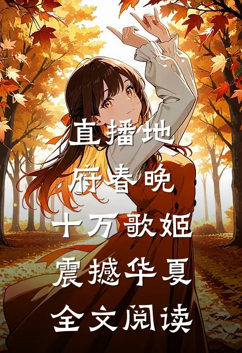 直播地府春晚，十万歌姬震撼华夏全文阅读