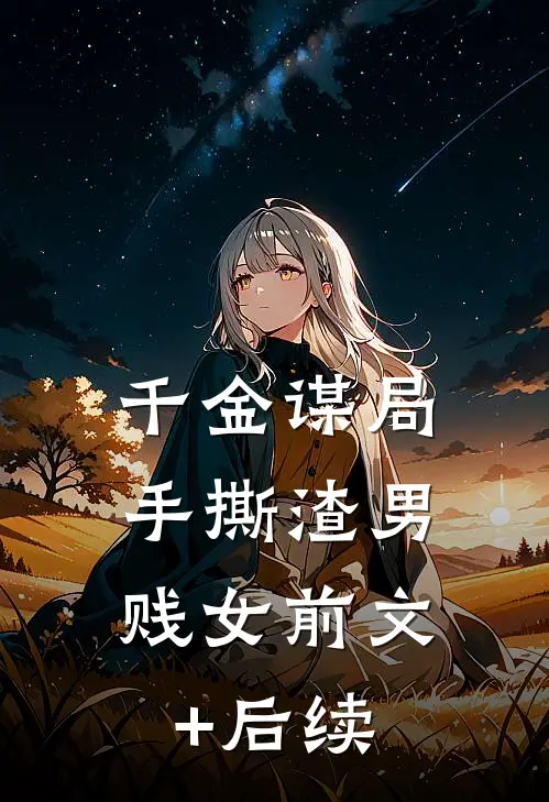 千金谋局：手撕渣男贱女前文+后续