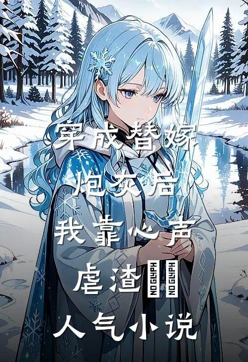 穿成替嫁炮灰后，我靠心声虐渣​​人气小说