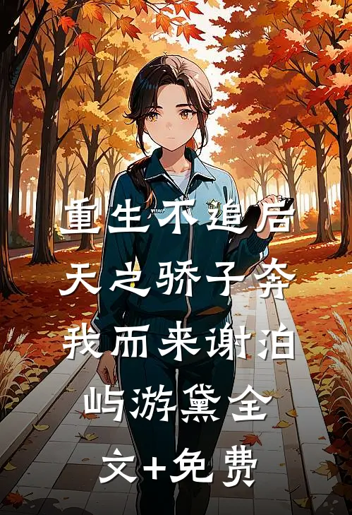 重生不追后，天之骄子奔我而来谢泊屿游黛全文+免费