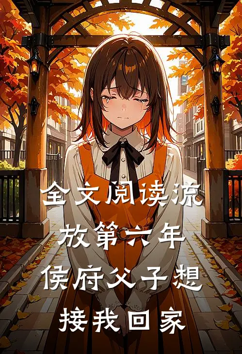 全文阅读流放第六年，侯府父子想接我回家