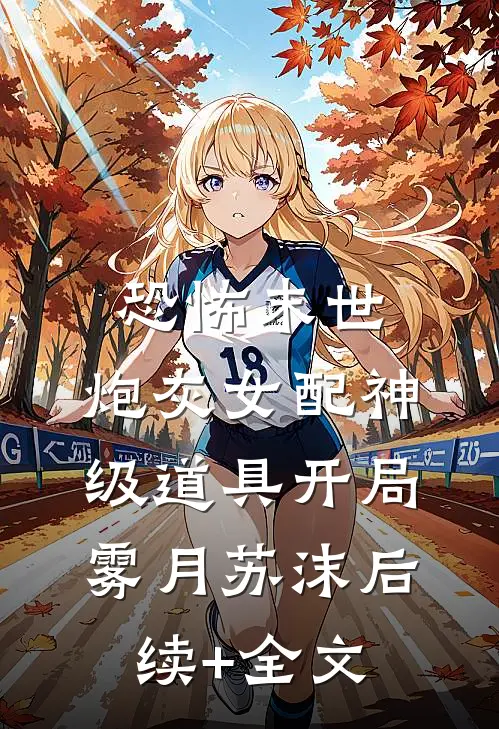 恐怖末世，炮灰女配神级道具开局雾月苏沫后续+全文