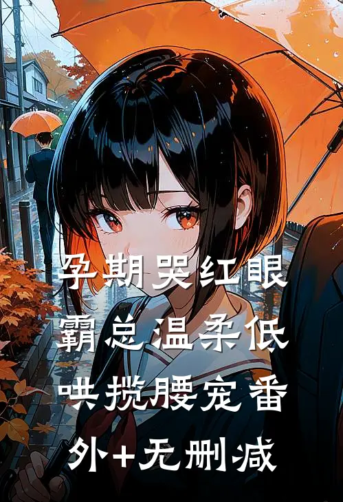 孕期哭红眼，霸总温柔低哄揽腰宠番外+无删减