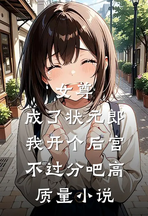 女尊：成了状元郎，我开个后宫不过分吧高质量小说