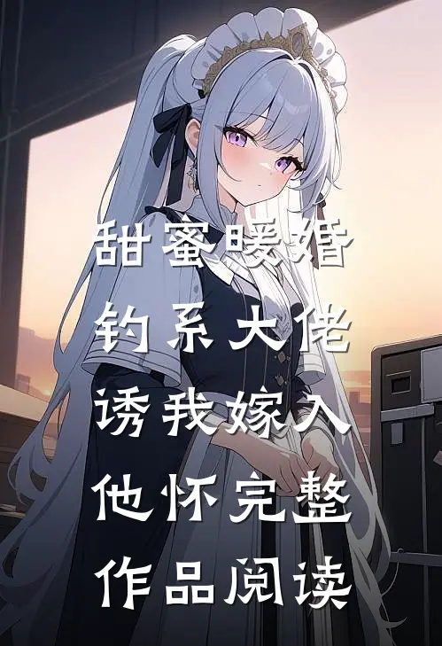 甜蜜暖婚：钓系大佬诱我嫁入他怀完整作品阅读