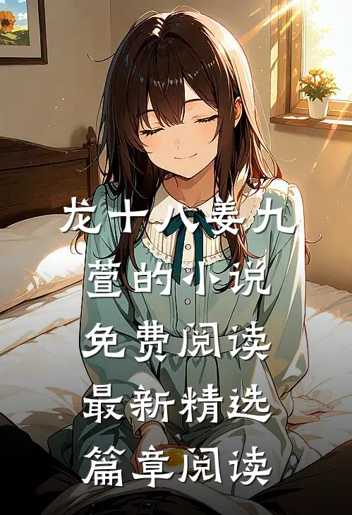 龙十八姜九萱的小说免费阅读最新精选篇章阅读