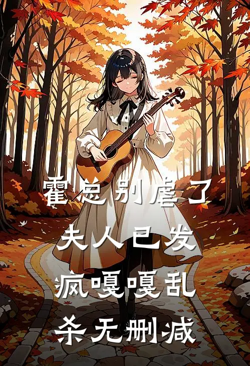 霍总别虐了，夫人已发疯嘎嘎乱杀无删减