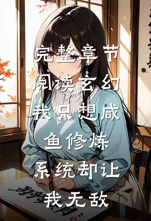 完整章节阅读玄幻：我只想咸鱼修炼，系统却让我无敌