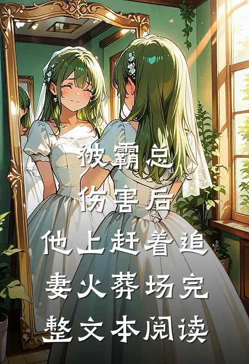 被霸总伤害后，他上赶着追妻火葬场完整文本阅读