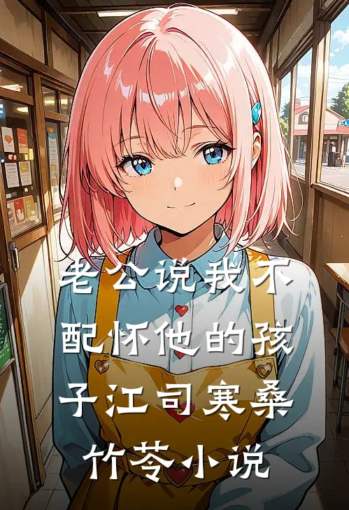 老公说我不配怀他的孩子江司寒桑竹苓小说
