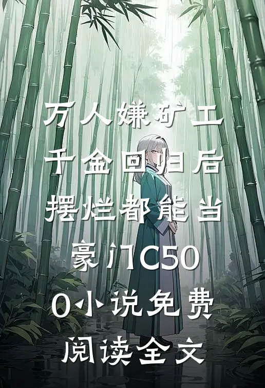 万人嫌矿工千金回归后，摆烂都能当豪门C500小说免费阅读全文