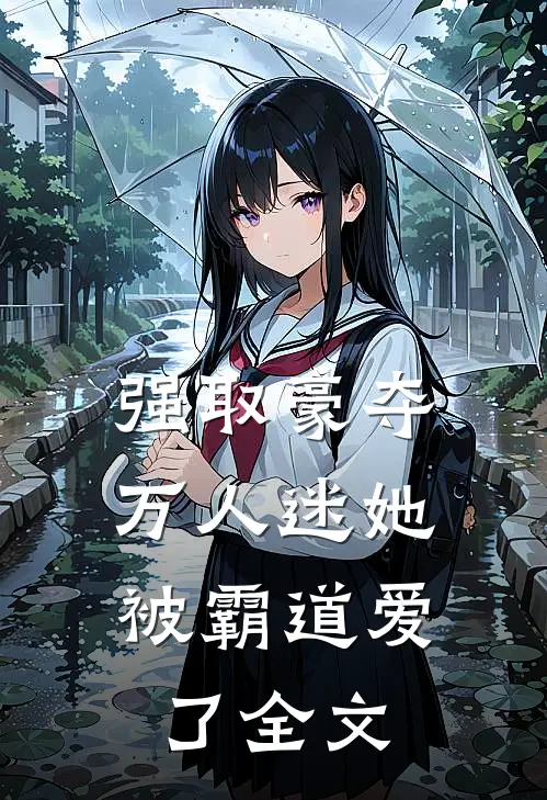 强取豪夺：万人迷她被霸道爱了全文