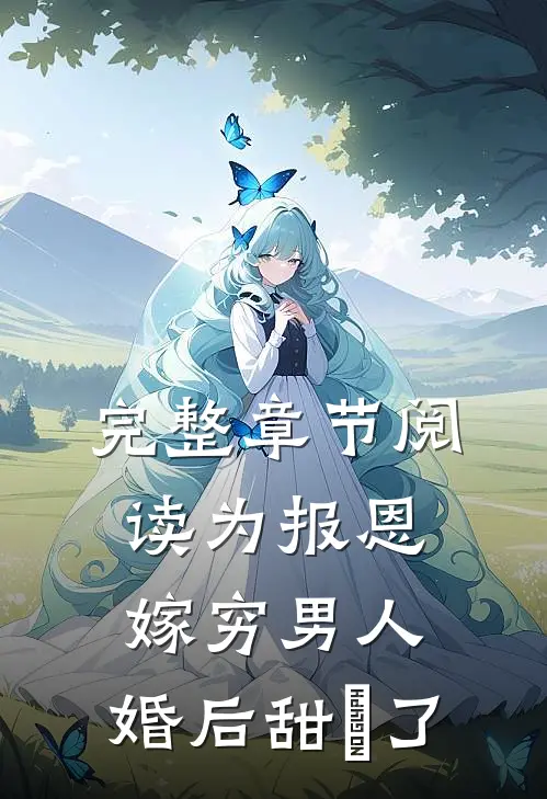 完整章节阅读为报恩嫁穷男人，婚后甜齁了