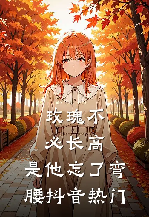 玫瑰不必长高，是他忘了弯腰抖音热门