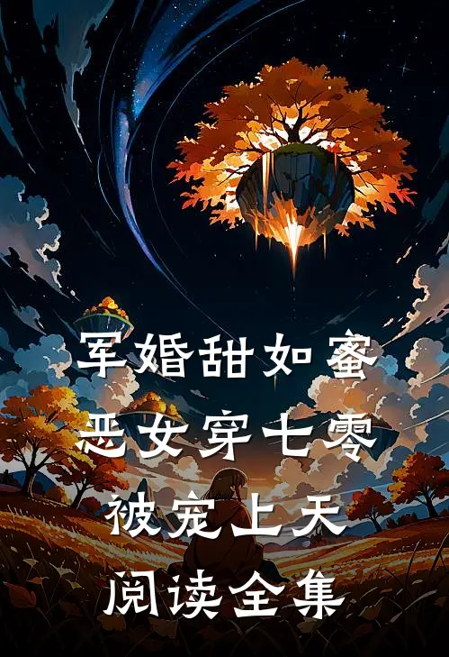 军婚甜如蜜，恶女穿七零被宠上天阅读全集