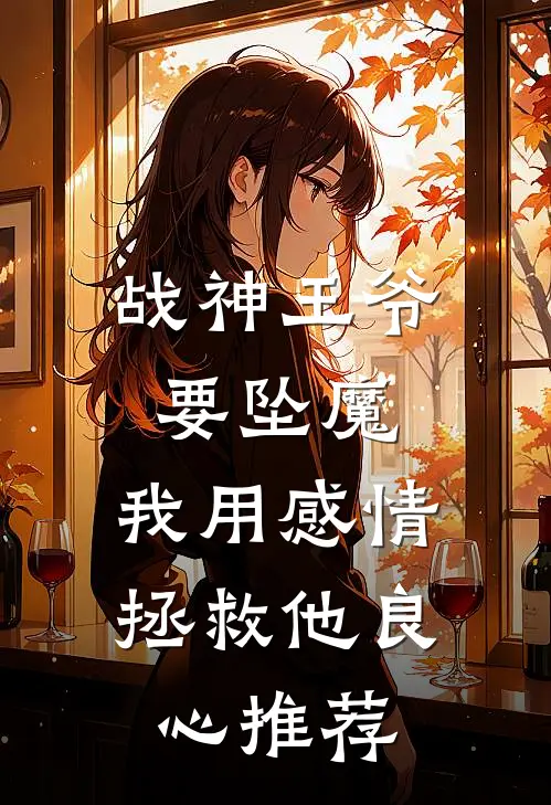 战神王爷要坠魔，我用感情拯救他良心推荐