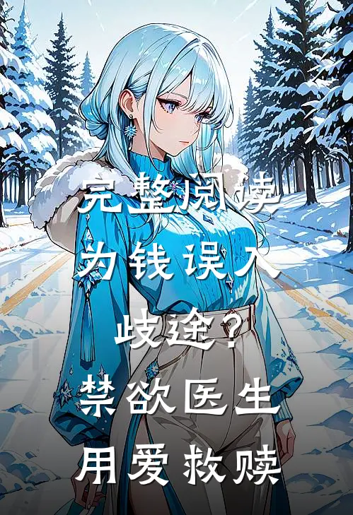 完整阅读为钱误入歧途？禁欲医生用爱救赎