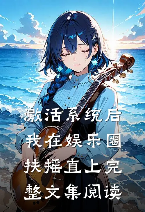 激活系统后，我在娱乐圈扶摇直上完整文集阅读