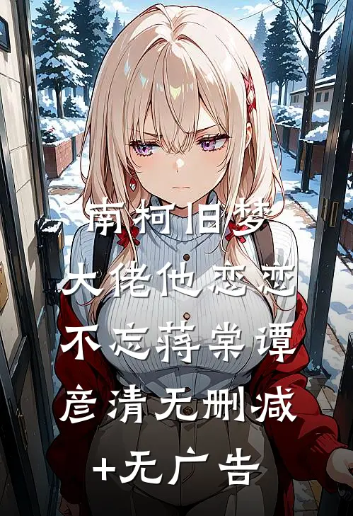 南柯旧梦：大佬他恋恋不忘蒋棠谭彦清无删减+无广告