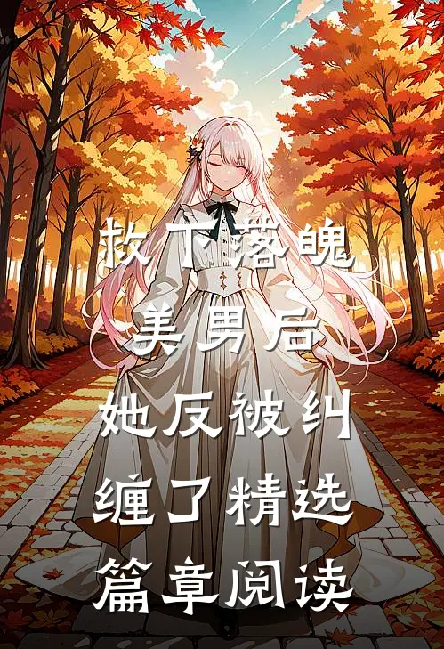 救下落魄美男后，她反被纠缠了精选篇章阅读