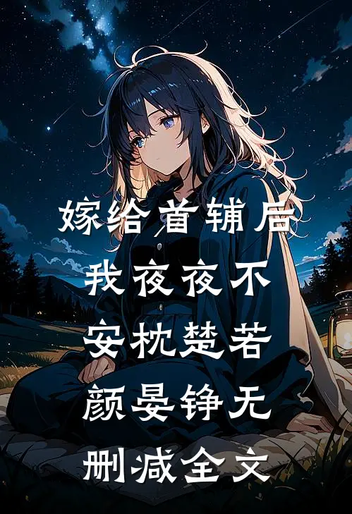 嫁给首辅后我夜夜不安枕楚若颜晏铮无删减全文