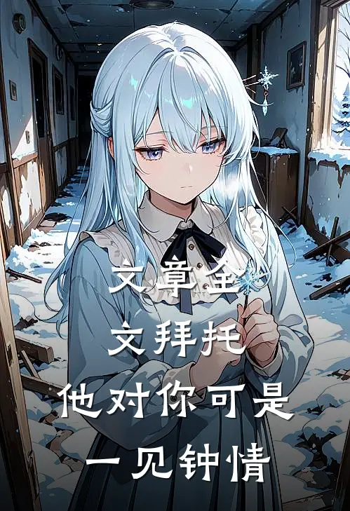 文章全文拜托，他对你可是一见钟情