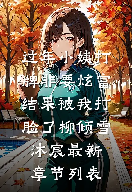 过年小姨打牌非要炫富，结果被我打脸了柳倾雪沐宸最新章节列表