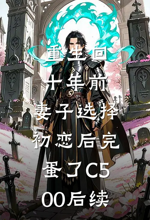 重生回十年前，妻子选择初恋后完蛋了C500后续