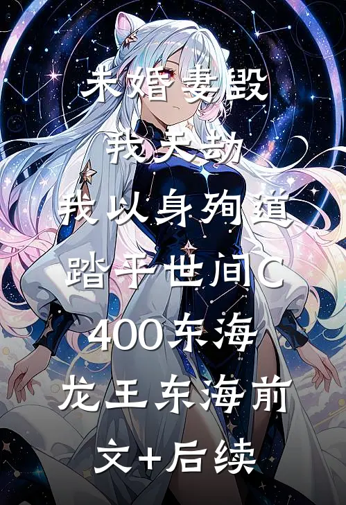 未婚妻毁我天劫，我以身殉道踏平世间C400东海龙王东海前文+后续