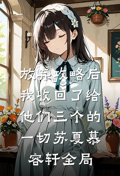 放弃攻略后，我收回了给他们三个的一切苏夏慕容轩全局