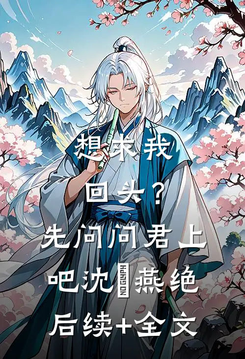 想求我回头？先问问君上吧沈玥燕绝后续+全文