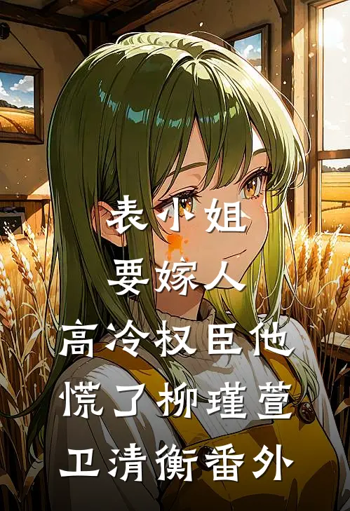 表小姐要嫁人，高冷权臣他慌了柳瑾萱卫清衡番外
