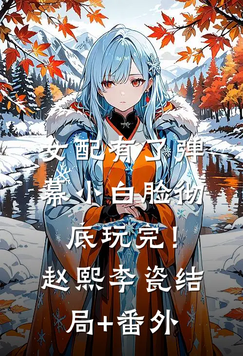 女配有了弹幕小白脸彻底玩完！赵熙李瓷结局+番外