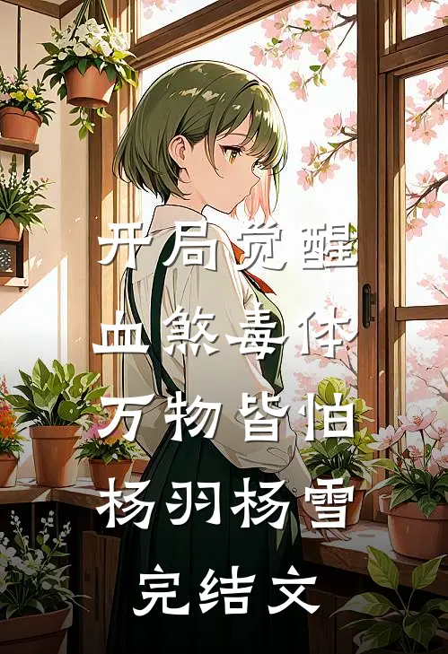 开局觉醒血煞毒体，万物皆怕杨羽杨雪完结文