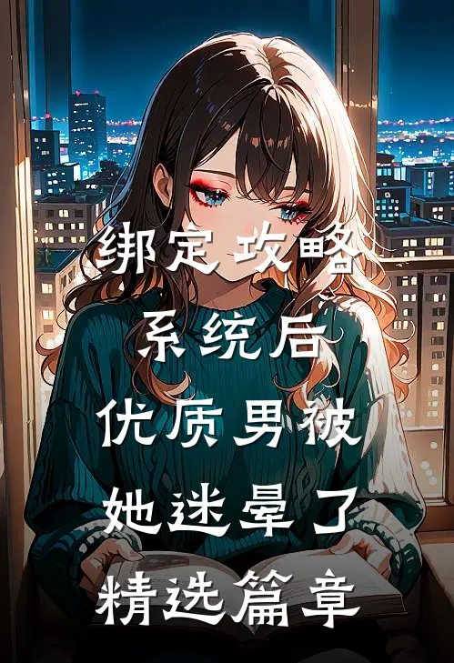 绑定攻略系统后，优质男被她迷晕了精选篇章