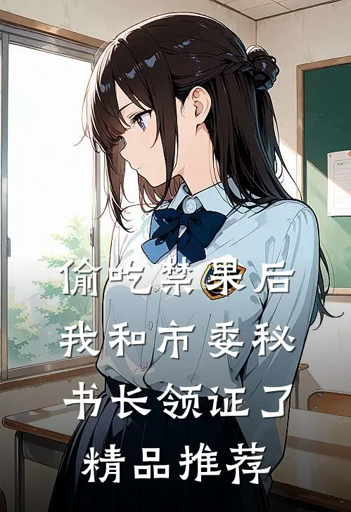 偷吃禁果后，我和市委秘书长领证了精品推荐