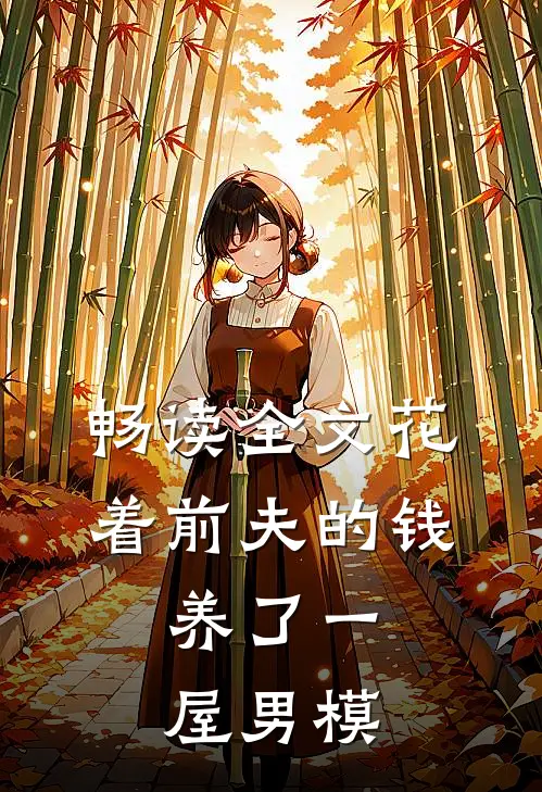 畅读全文花着前夫的钱，养了一屋男模