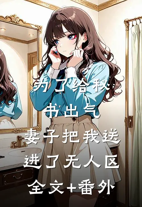 为了给秘书出气，妻子把我送进了无人区全文+番外