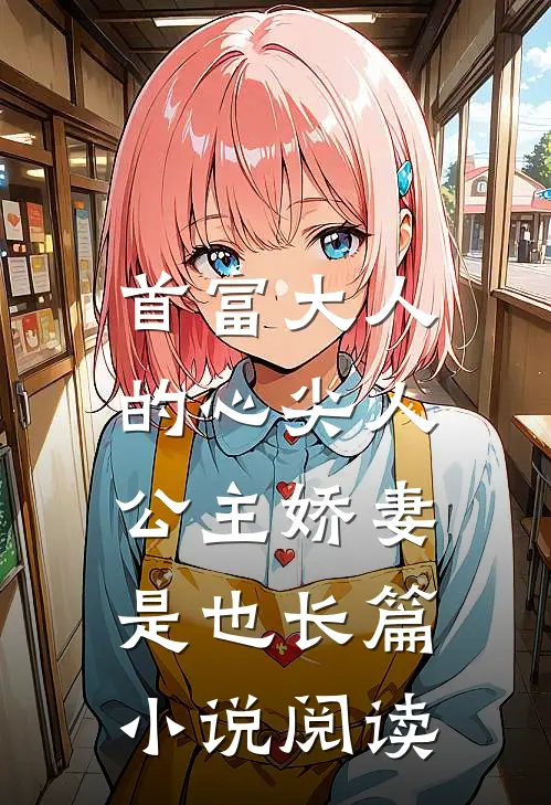首富大人的心尖人，公主娇妻是也长篇小说阅读