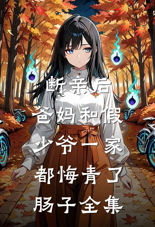 断亲后，爸妈和假少爷一家都悔青了肠子 全集