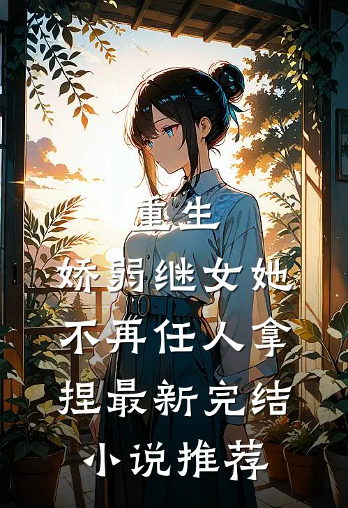 重生：娇弱继女她不再任人拿捏最新完结小说推荐
