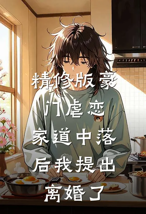 精修版豪门虐恋：家道中落后我提出离婚了