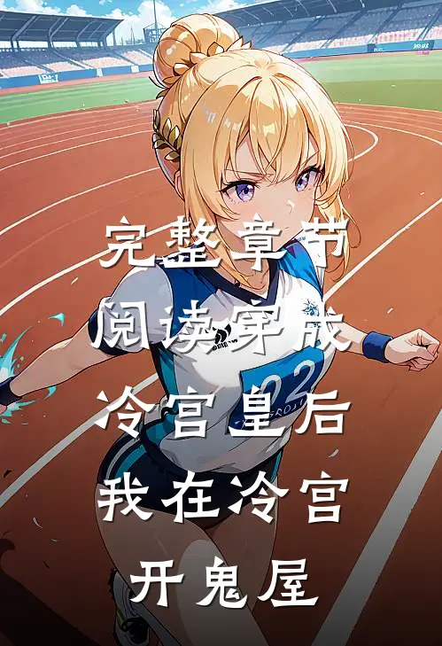 完整章节阅读穿成冷宫皇后：我在冷宫开鬼屋