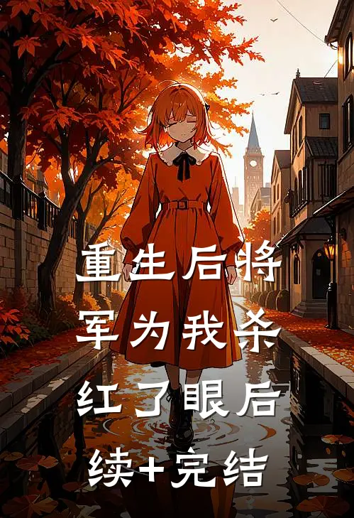 重生后将军为我杀红了眼后续+完结