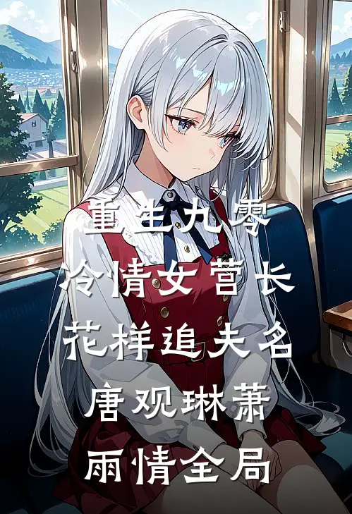 重生九零，冷情女营长花样追夫名唐观琳萧雨情全局