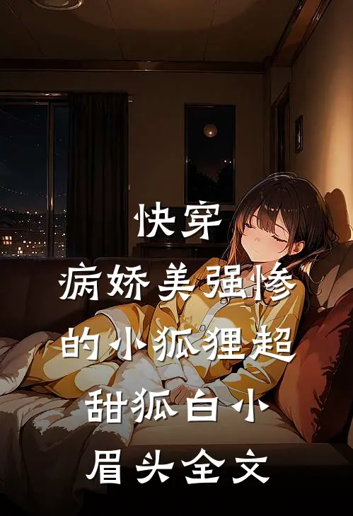 快穿：病娇美强惨的小狐狸超甜狐白小眉头全文