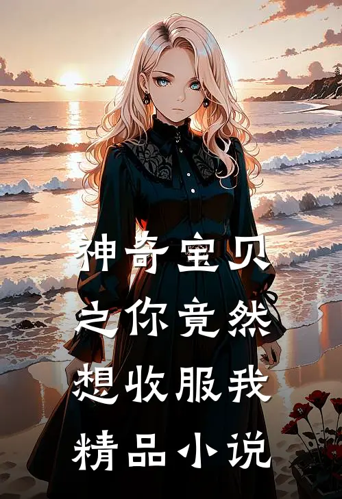 神奇宝贝之你竟然想收服我精品小说