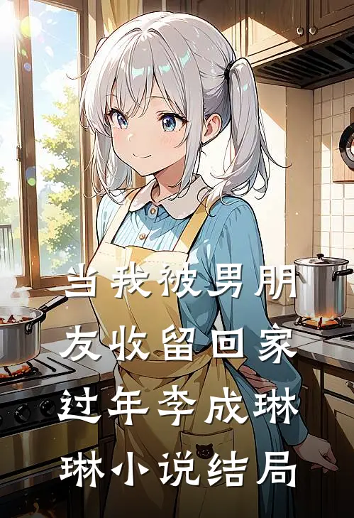 当我被男朋友收留回家过年李成琳琳小说结局