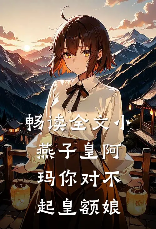 畅读全文小燕子皇阿玛你对不起皇额娘