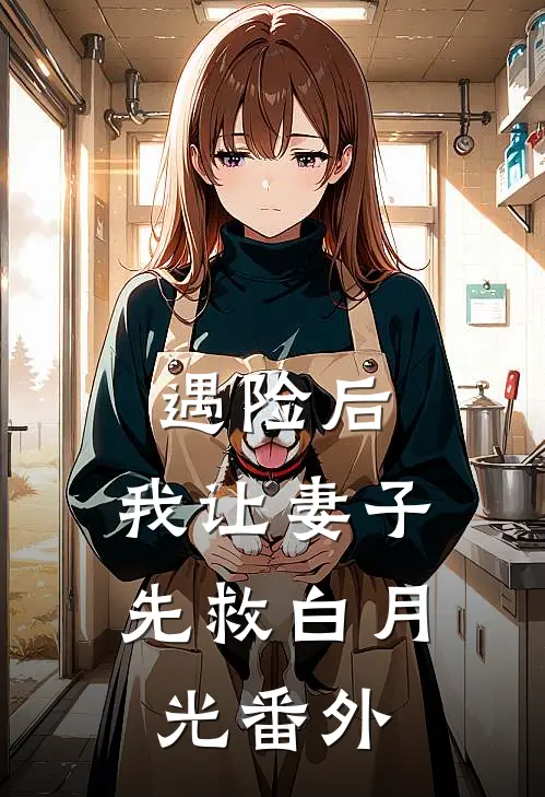 遇险后，我让妻子先救白月光番外